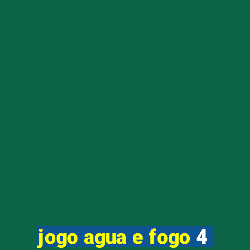 jogo agua e fogo 4